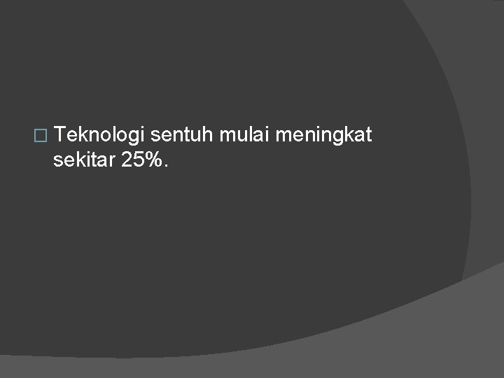 � Teknologi sentuh mulai meningkat sekitar 25%. 