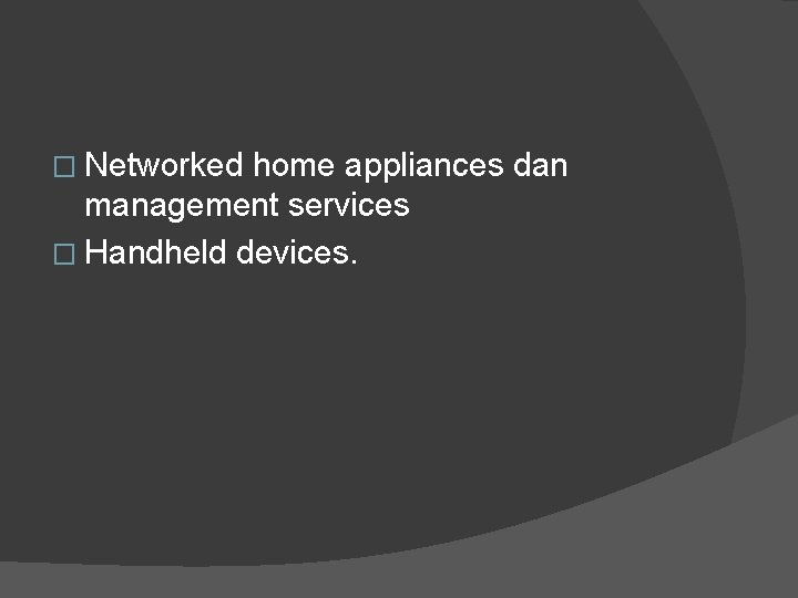 � Networked home appliances dan management services � Handheld devices. 