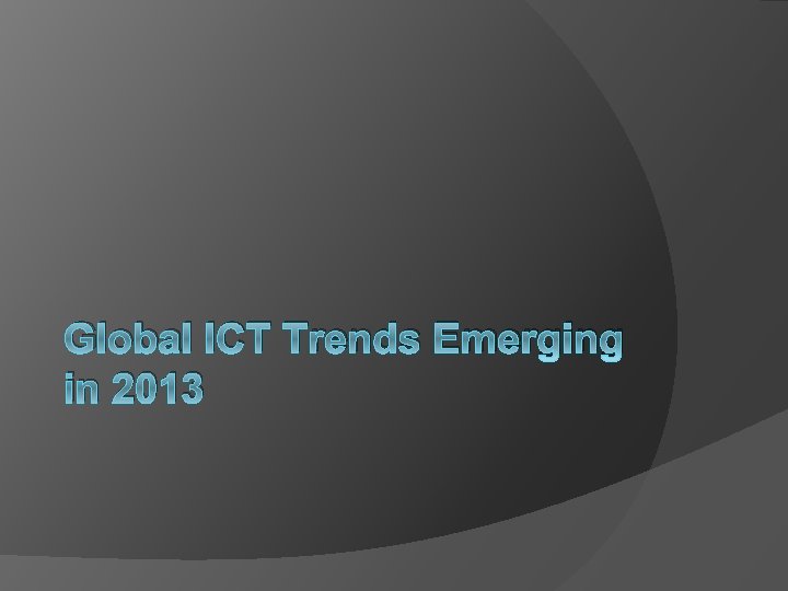 Global ICT Trends Emerging in 2013 