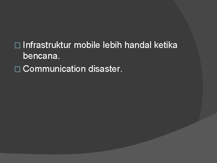 � Infrastruktur mobile lebih handal ketika bencana. � Communication disaster. 
