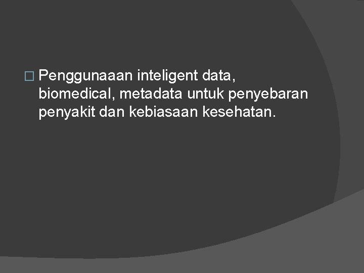 � Penggunaaan inteligent data, biomedical, metadata untuk penyebaran penyakit dan kebiasaan kesehatan. 