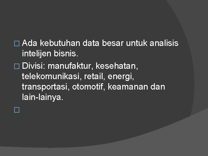 � Ada kebutuhan data besar untuk analisis intelijen bisnis. � Divisi: manufaktur, kesehatan, telekomunikasi,