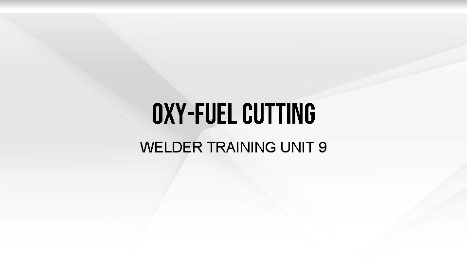 oxy-fuel Cutting WELDER TRAINING UNIT 9 