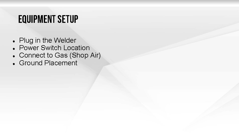 equipment setup ● ● Plug in the Welder Power Switch Location Connect to Gas