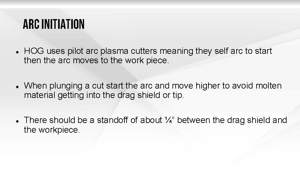 Arc Initiation ● ● ● HOG uses pilot arc plasma cutters meaning they self