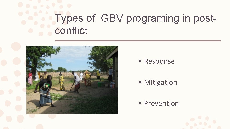 Types of GBV programing in postconflict • Response • Mitigation • Prevention 