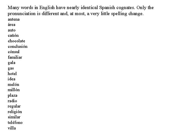 Many words in English have nearly identical Spanish cognates. Only the pronunciation is different