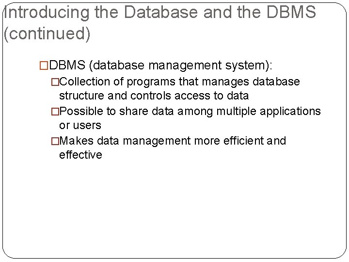 Introducing the Database and the DBMS (continued) �DBMS (database management system): �Collection of programs