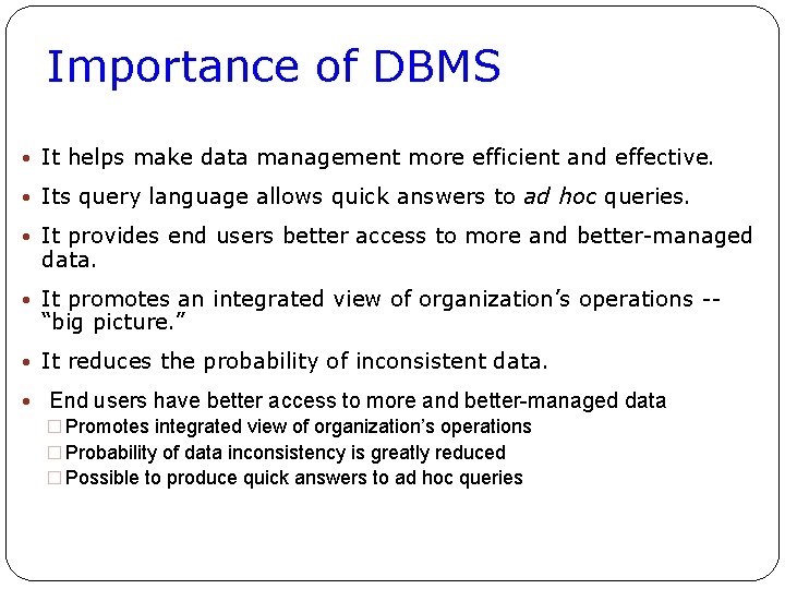 Importance of DBMS • It helps make data management more efficient and effective. •
