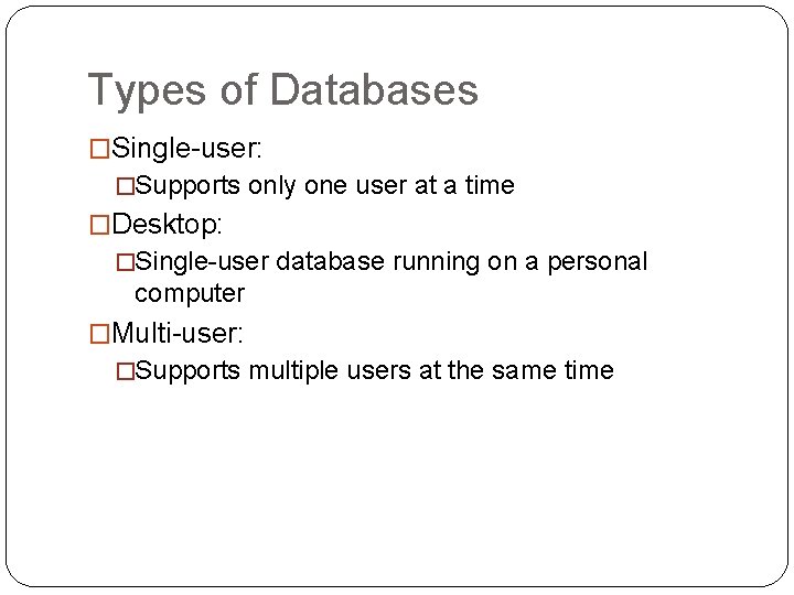 Types of Databases �Single-user: �Supports only one user at a time �Desktop: �Single-user database