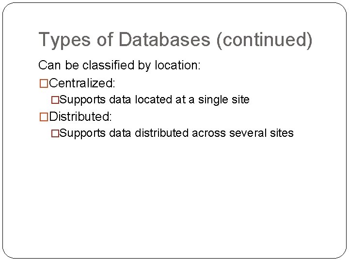 Types of Databases (continued) Can be classified by location: �Centralized: �Supports data located at