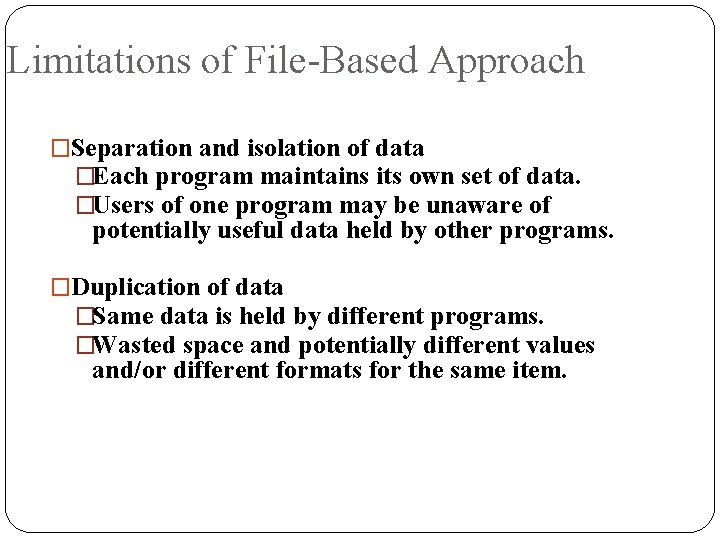 Limitations of File-Based Approach �Separation and isolation of data �Each program maintains its own