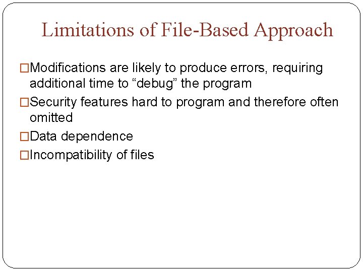 Limitations of File-Based Approach �Modifications are likely to produce errors, requiring additional time to