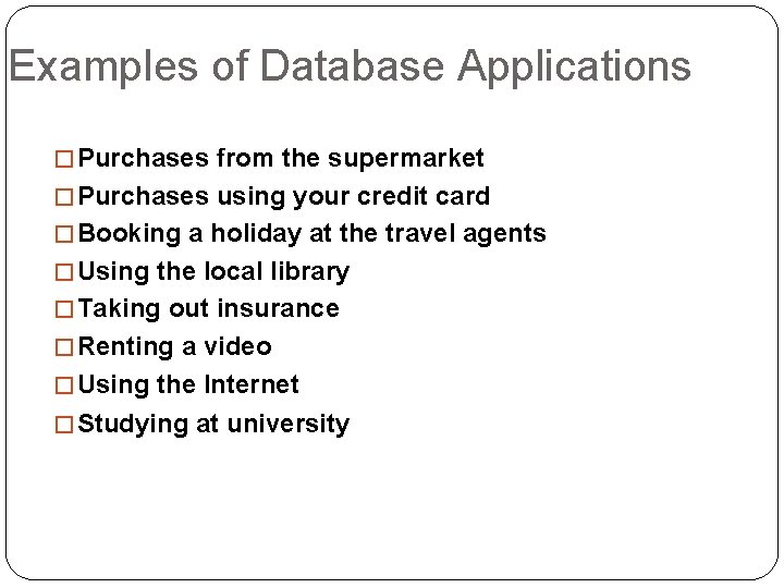 Examples of Database Applications � Purchases from the supermarket � Purchases using your credit