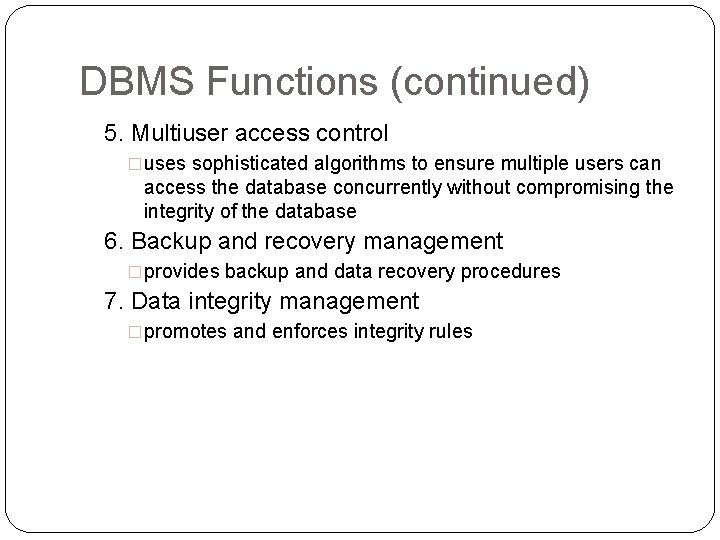 DBMS Functions (continued) 5. Multiuser access control �uses sophisticated algorithms to ensure multiple users