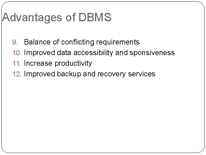 Advantages of DBMS 9. Balance of conflicting requirements 10. Improved data accessibility and sponsiveness