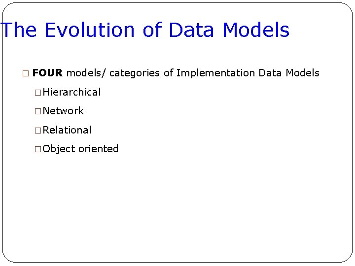 The Evolution of Data Models � FOUR models/ categories of Implementation Data Models �Hierarchical