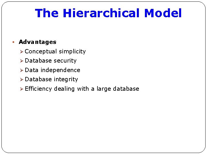 The Hierarchical Model § Advantages Ø Conceptual simplicity Ø Database security Ø Data independence