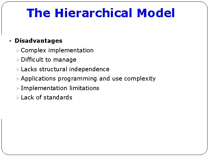 The Hierarchical Model § Disadvantages Ø Complex implementation Ø Difficult to manage Ø Lacks