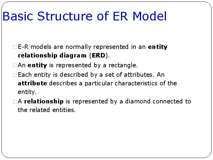 Basic Structure of ER Model �E-R models are normally represented in an entity relationship