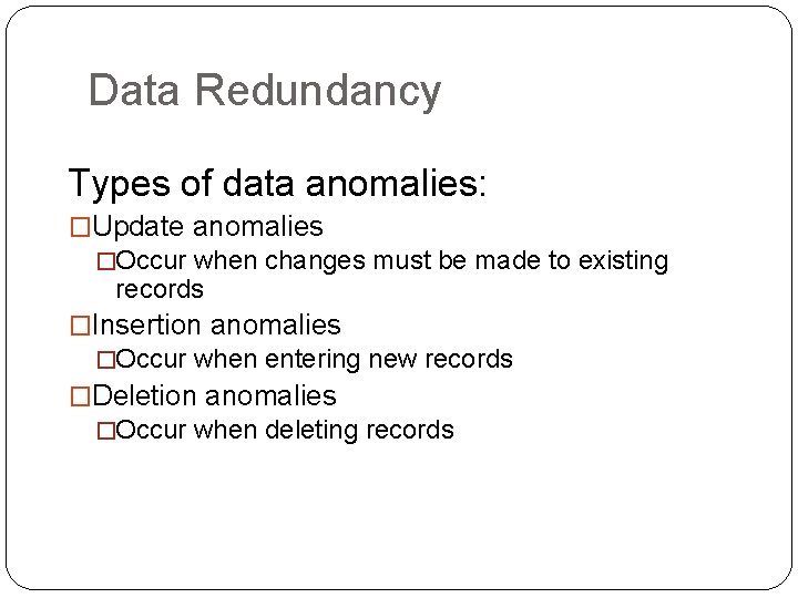 Data Redundancy Types of data anomalies: �Update anomalies �Occur when changes must be made