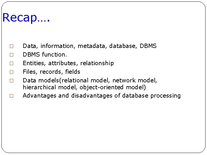 Recap…. � � � 66 Data, information, metadata, database, DBMS function. Entities, attributes, relationship