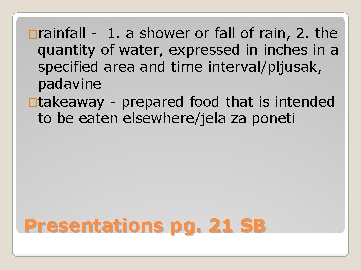 �rainfall - 1. a shower or fall of rain, 2. the quantity of water,