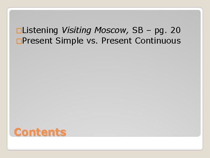 �Listening Visiting Moscow, SB – pg. 20 �Present Simple vs. Present Continuous Contents 