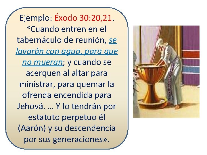 Ejemplo: Éxodo 30: 20, 21. «Cuando entren en el tabernáculo de reunión, se lavarán