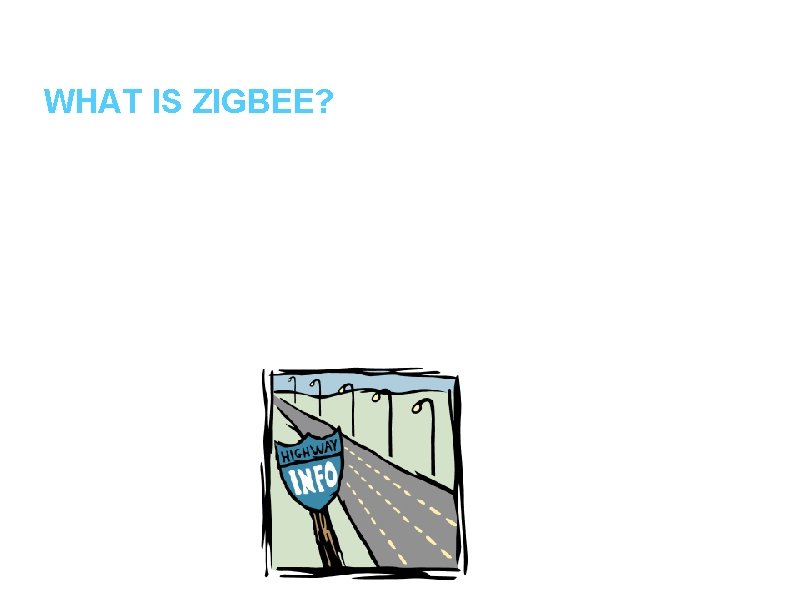 WHAT IS ZIGBEE? a. Technological Standard Created for Control and Sensor Networks b. Based