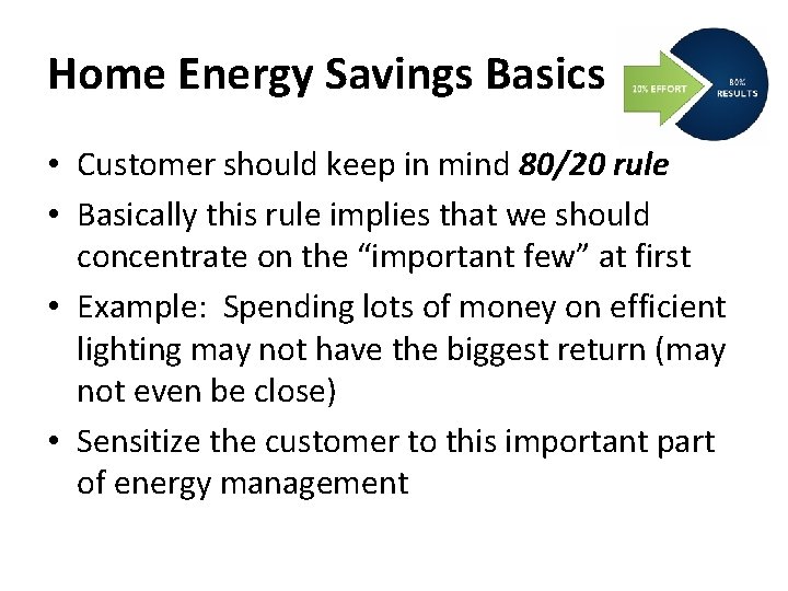 Home Energy Savings Basics • Customer should keep in mind 80/20 rule • Basically