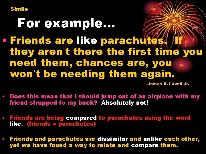 Simile For example… • Friends are like parachutes. If they aren’t there the first