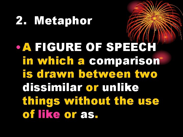 2. Metaphor • A FIGURE OF SPEECH in which a comparison is drawn between