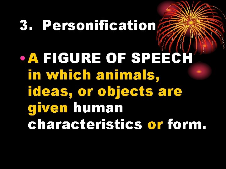 3. Personification • A FIGURE OF SPEECH in which animals, ideas, or objects are