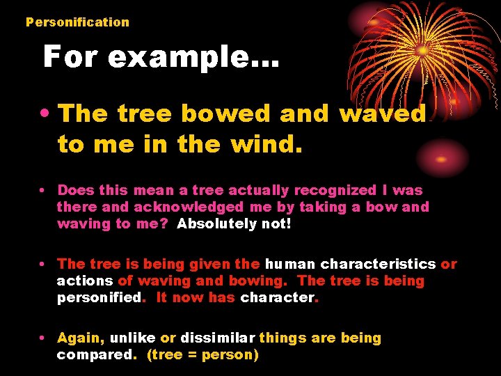 Personification For example… • The tree bowed and waved to me in the wind.