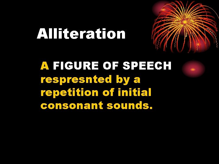 Alliteration A FIGURE OF SPEECH respresnted by a repetition of initial consonant sounds. 