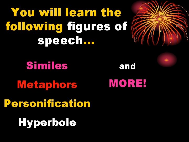 You will learn the following figures of speech… Similes and Metaphors MORE! Personification Hyperbole