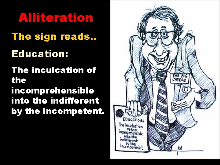 Alliteration The sign reads. . Education: The inculcation of the incomprehensible into the indifferent