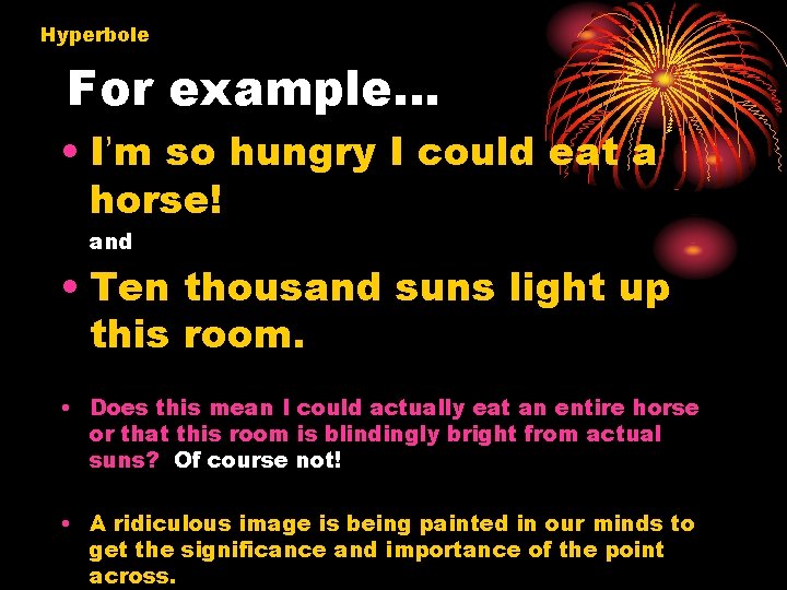 Hyperbole For example… • I’m so hungry I could eat a horse! and •
