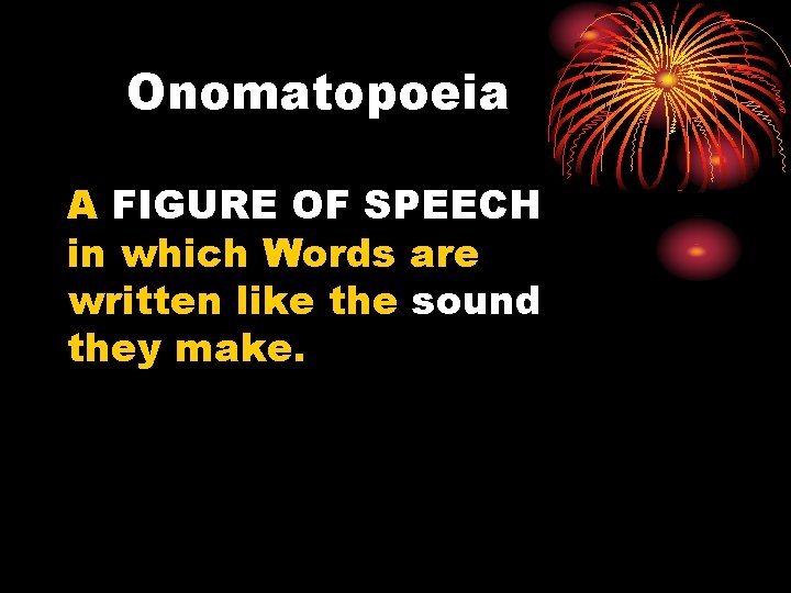 Onomatopoeia A FIGURE OF SPEECH in which Words are written like the sound they