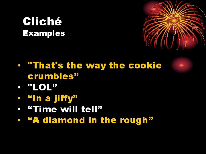 Cliché Examples • "That's the way the cookie crumbles” • "LOL” • “In a