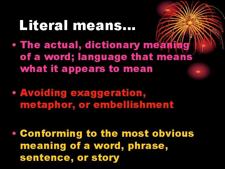 Literal means… • The actual, dictionary meaning of a word; language that means what