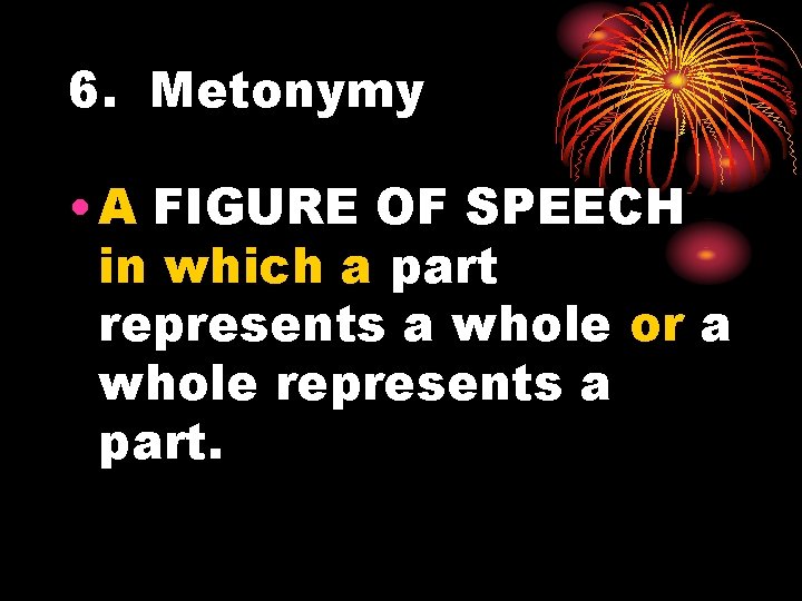 6. Metonymy • A FIGURE OF SPEECH in which a part represents a whole