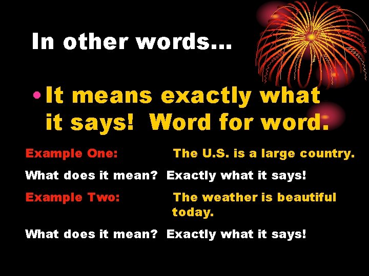 In other words… • It means exactly what it says! Word for word. Example
