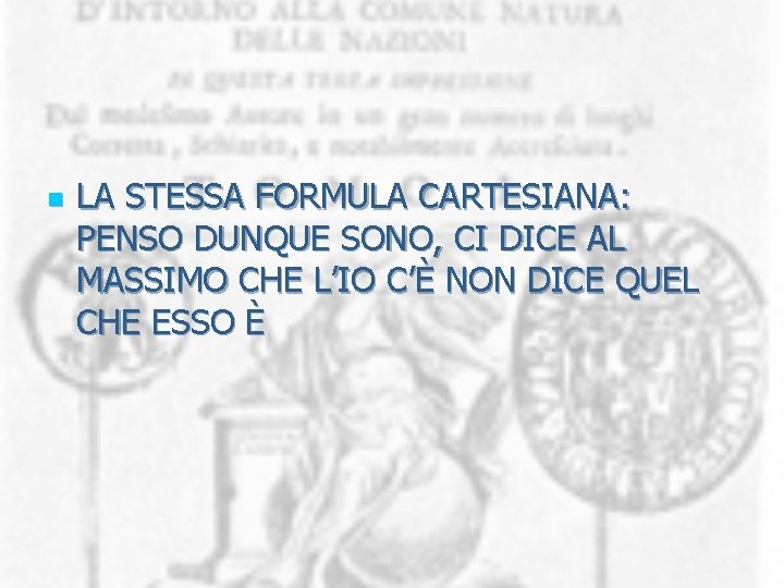 n LA STESSA FORMULA CARTESIANA: PENSO DUNQUE SONO, CI DICE AL MASSIMO CHE L’IO