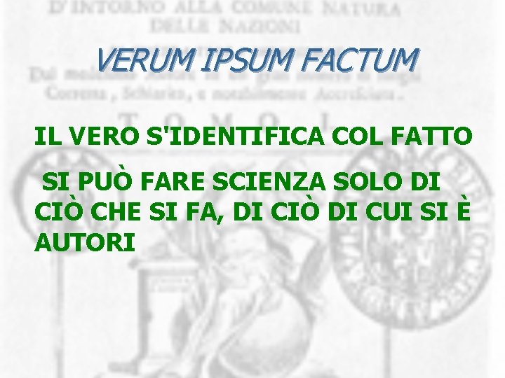 VERUM IPSUM FACTUM IL VERO S'IDENTIFICA COL FATTO SI PUÒ FARE SCIENZA SOLO DI