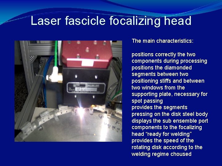 Laser fascicle focalizing head The main characteristics: positions correctly the two components during processing