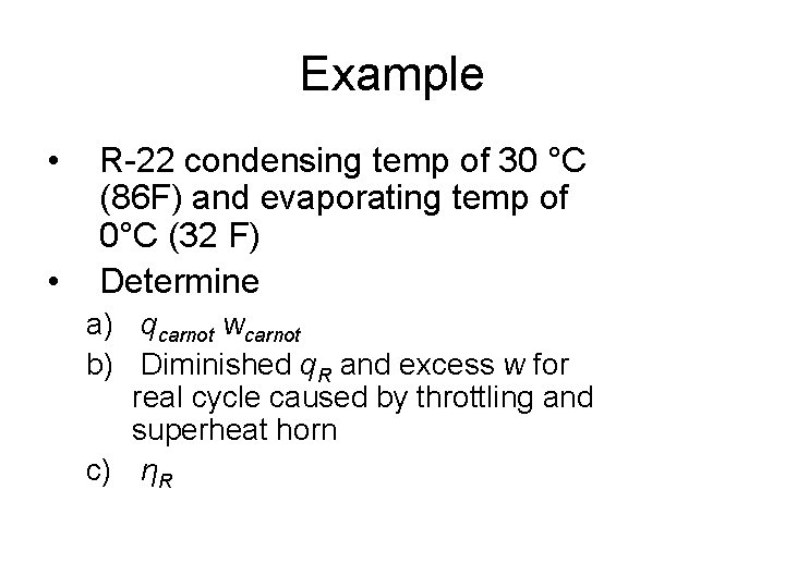 Example • • R-22 condensing temp of 30 °C (86 F) and evaporating temp