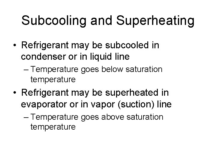 Subcooling and Superheating • Refrigerant may be subcooled in condenser or in liquid line