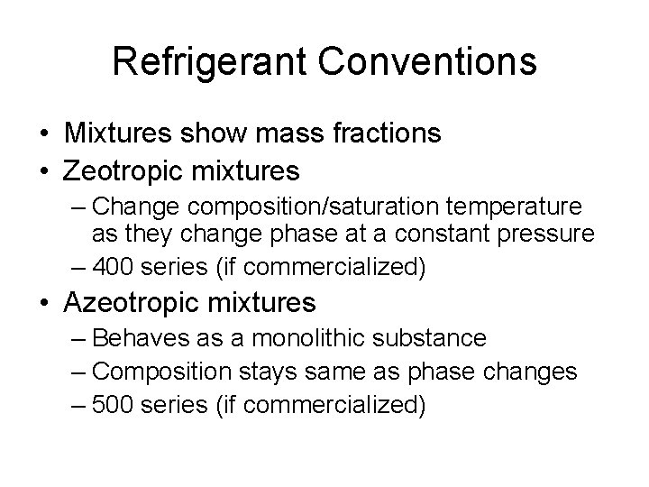 Refrigerant Conventions • Mixtures show mass fractions • Zeotropic mixtures – Change composition/saturation temperature